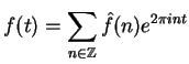 $\displaystyle f(t) = \sum_{n \in \Z} \hat{f}(n) e^{2\pi int}$