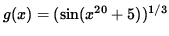 $ g(x) = ( \sin(x^{20}+5) )^{1/3} $