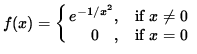 $ f(x) = \cases{ e^{ -1/x^2 } ,& if $\space x \ne 0 $\space \cr
\ \ \ \ 0 \ \ \ ,& if $ x = 0 $\space } $