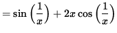 $ = \sin \Big( \displaystyle{ 1 \over x } \Big) + 2x \cos \Big( \displaystyle{ 1 \over x } \Big) $