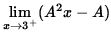 $ \displaystyle{ \lim_{ x \to 3^{+} } (A^2 x - A) } $