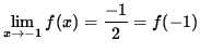 $ \displaystyle{ \lim_{ x \to -1 } f(x) } = \displaystyle{ -1 \over 2 } = f(-1) $