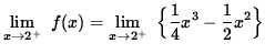 $ \displaystyle{ \lim_{ x \to 2^{+} } \ f(x) } = \displaystyle{ \lim_{ x \to 2^{+} } \ \Big\{ { 1\over 4 }x^3 - {1 \over 2 } x^2 \Big\} } $