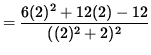 $ = \displaystyle{ 6(2)^2 + 12(2) - 12 \over ((2)^2+2)^2 } $