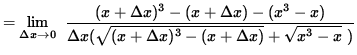 $ = \displaystyle {\lim_{\Delta x\to 0} } \; \;\displaystyle{ (x + \Delta x)^3 -...
...elta x } ( \sqrt{ (x + \Delta x)^3 - (x + \Delta x) } + \sqrt{ x^3 - x } \ ) } $