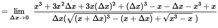 $ = \displaystyle {\lim_{\Delta x\to 0} } \; \;\displaystyle{ x^3 + 3x^2 \Delta ...
...elta x } ( \sqrt{ (x + \Delta x)^3 - (x + \Delta x) } + \sqrt{ x^3 - x } \ ) } $