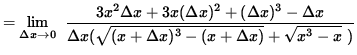 $ = \displaystyle {\lim_{\Delta x\to 0} } \; \;\displaystyle{ 3x^2 \Delta x +3x(...
...elta x } ( \sqrt{ (x + \Delta x)^3 - (x + \Delta x) } + \sqrt{ x^3 - x } \ ) } $