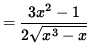 $ = \displaystyle{ 3x^2 - 1 \over 2 \sqrt{ x^3 - x } } $