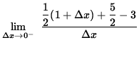 $ \displaystyle { \lim_{\Delta x\to 0^{-} } \ { \displaystyle{ 1 \over 2 } (1 + \Delta x) + \displaystyle{ 5 \over 2 } - 3 \over \Delta x } } $