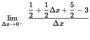 $ \displaystyle { \lim_{\Delta x\to 0^{-} } \ { \displaystyle{ 1 \over 2 } + \di...
...tyle{ 1 \over 2 } \Delta x + \displaystyle{ 5 \over 2 } - 3 \over \Delta x } } $