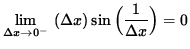 $ \displaystyle { \lim_{\Delta x \to 0^{-} } \ ( \Delta x) \sin \Big( \displaystyle{ 1 \over \Delta x } \Big) } = 0 $