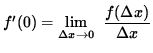 $ f'(0) = \displaystyle { \lim_{\Delta x \to 0 } \ { {f( \Delta x) } \over {\Delta x} } } $