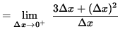 $ = \displaystyle { \lim_{\Delta x \to 0^{+} } \ { 3 \Delta x + ( \Delta x)^2 \over {\Delta x} } } $