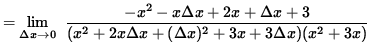 $ = \displaystyle {\lim_{\Delta x\to 0} } \; \;\displaystyle{ - x^2 - x \Delta x...
... \Delta x + 3 \over
{ (x^2+2x \Delta x+(\Delta x)^2+3x+3\Delta x)(x^2+3x) } } $