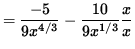 $ = \displaystyle{ -5 \over 9 x^{4/3} } - \displaystyle{ 10 \over 9 x^{1/3} } \displaystyle{ x \over x } $