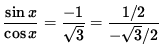 $ \displaystyle{ \sin x \over \cos x } = \displaystyle{ -1 \over \sqrt{3} }
= \displaystyle{ 1/2 \over -\sqrt{3}/2 } $