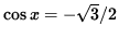 $ \cos x = -\sqrt{3}/2 $