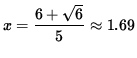 $ x=\displaystyle{6+\sqrt{6} \over 5 } \approx 1.69 $