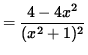 $ = \displaystyle{ 4 - 4x^2 \over (x^2+1)^2 } $