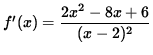 $ f'(x) = \displaystyle{ 2x^2-8x+6 \over (x-2)^2 } $