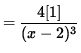 $ = \displaystyle{ 4 [1 ] \over (x-2)^3 } $