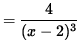 $ = \displaystyle{ 4 \over (x-2)^3 } $