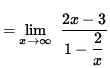 $ = \displaystyle{ \lim_{ x \to \infty } \ { 2x - 3 \over 1 - \displaystyle{2 \over x } } } $