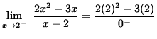 $ \displaystyle{ \lim_{ x \to 2^{-} } \ { 2x^2-3x \over x-2 } } = { 2(2)^2-3(2) \over 0^{-} } $