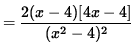 $ = \displaystyle{ 2(x-4) [ 4x-4 ] \over (x^2-4)^2 } $