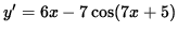 $ y' = 6x - 7 \cos(7x+5) $