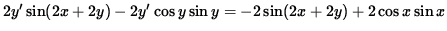 $ 2 y' \sin( 2x + 2y) - 2 y' \cos y \sin y = - 2 \sin( 2x + 2y) + 2 \cos x \sin x $