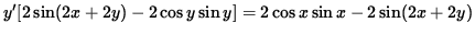 $ y' [ 2 \sin( 2x + 2y) - 2 \cos y \sin y ] = 2 \cos x \sin x - 2 \sin( 2x + 2y) $