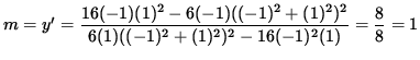 $ m = y' = \displaystyle{ 16(-1) (1)^2 - 6(-1) ((-1)^2+(1)^2)^2 \over 6 (1) ((-1)^2+(1)^2)^2 - 16 (-1)^2 (1) } = \displaystyle{ 8 \over 8 } = 1 $