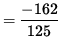 $ = \displaystyle{ -162 \over 125 } $