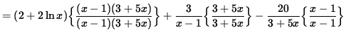 $ = (2 + 2 \ln x ) \Big\{ \displaystyle{ (x-1) (3+ 5x) \over (x-1) (3+ 5x) } \Bi...
...- \displaystyle{ 20 \over 3+ 5x } \Big\{ \displaystyle{ x-1 \over x-1 } \Big\} $