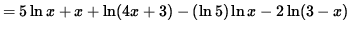 $ = 5 \ln x + x + \ln (4x+3) - ( \ln 5) \ln x - 2 \ln (3-x) $