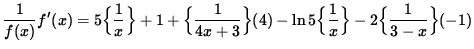 $ \displaystyle{ { 1 \over f(x) } } f'(x) = 5 \Big\{ \displaystyle{ 1 \over x } ...
...ystyle{ 1 \over x } \Big\} - 2 \Big\{ \displaystyle{ 1 \over 3-x } \Big\} (-1) $