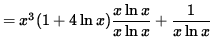 $ = x^3(1 + 4 \ln x) \displaystyle{ x \ln x \over x \ln x } + \displaystyle{ 1 \over x \ln x } $