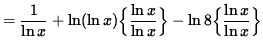 $ = \displaystyle{ 1 \over \ln x } + \ln ( \ln x ) \Big\{ \displaystyle{ \ln x \over \ln x } \Big\}
- \ln 8 \Big\{ \displaystyle{ \ln x \over \ln x } \Big\} $