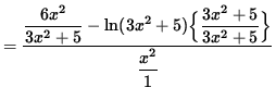 $ = \displaystyle{ \displaystyle{ 6x^2 \over 3x^2+5 } -
\ln(3x^2+5) \Big\{ \displaystyle{ 3x^2+5 \over 3x^2+5 } \Big\} \over \displaystyle{ x^2 \over 1 } } $