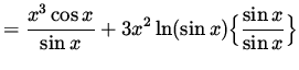 $ \displaystyle{ { 1 \over y } } y' =
\displaystyle{ x^3\cos x \over \sin x } + 3x^2 \ln (\sin x) \Big\{ \displaystyle{ \sin x \over \sin x } \Big\} $