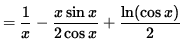 $ = \displaystyle{ 1 \over x }
- \displaystyle{ x \sin x \over 2 \cos x } + \displaystyle{ \ln (\cos x) \over 2 } $