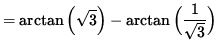 $ = \arctan \Big( \displaystyle{ \sqrt{3} } \Big)
- \arctan \Big( \displaystyle{ 1 \over \sqrt{3} } \Big) $