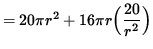 $ = 20 \pi r^2 + 16 \pi r \Big( \displaystyle{ 20 \over r^2 } \Big) $