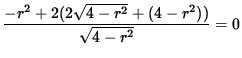 $ \displaystyle{ -r^2 + 2 ( 2 \sqrt{ 4 - r^2 } + (4-r^2) ) \over \sqrt{ 4 - r^2 } } = 0 $