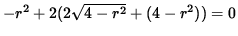 $ -r^2 + 2 ( 2 \sqrt{ 4 - r^2 } + (4-r^2) ) = 0 $