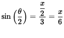 $ \sin \Big( \displaystyle{ \theta \over 2 } \Big) = \displaystyle{ \displaystyle{ x \over 2 } \over 3 }
= \displaystyle{ x \over 6 } $