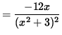 $ = \displaystyle{ -12x \over (x^2 + 3)^2 } $