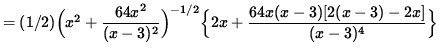 $ = (1/2) \Big( x^2 + \displaystyle{ 64x^2 \over (x-3)^2 } \Big)^{-1/2}
\Big\{ 2x + \displaystyle{64x(x-3) [ 2(x-3) - 2x ] \over (x-3)^4 } \Big\} $