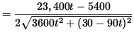 $ = \displaystyle{ 23,400 t - 5400 \over 2 \sqrt{ 3600 t^2 + (30 - 90 t )^2 } } $